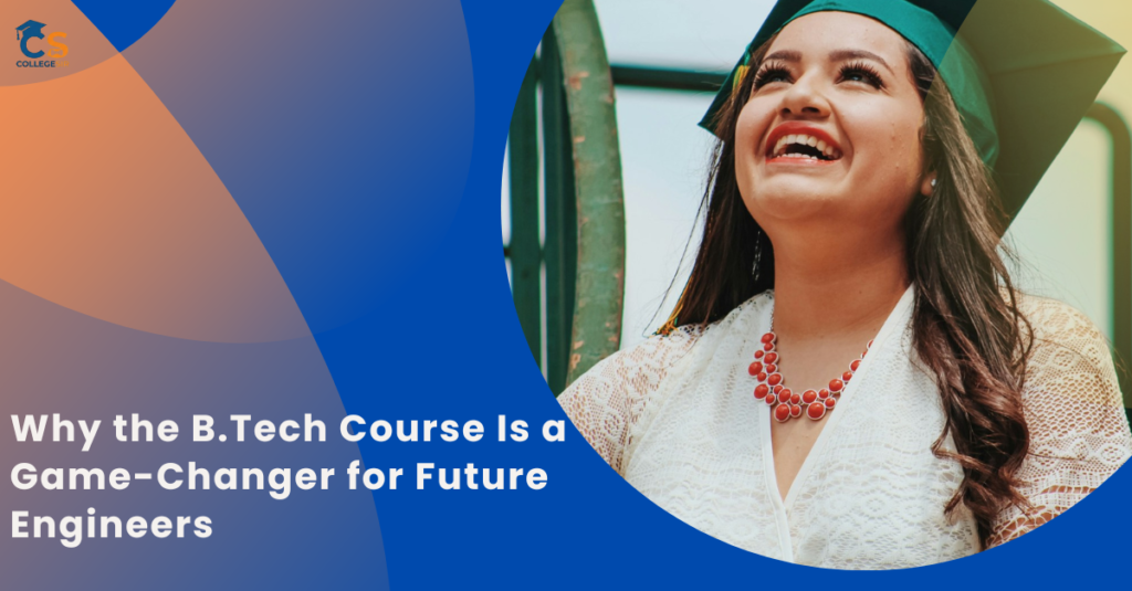 Why the B.Tech Course Is a Game-Changer for Future Engineers